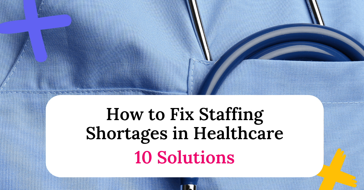 Close up of a physician in scrubs with the title of the article ("How to Fix Staffing Shortages in Healthcare: 10 Solutions").